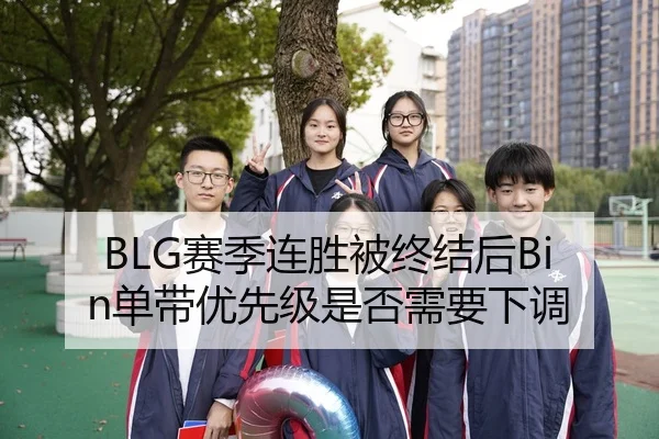 BLG赛季连胜被终结后Bin单带优先级是否需要下调