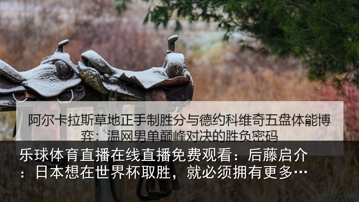 乐球体育直播在线直播免费观看:后藤启介:日本想在世界杯取胜,就必须拥有更多顶级联赛球员