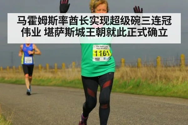 马霍姆斯率酋长实现超级碗三连冠伟业 堪萨斯城王朝就此正式确立